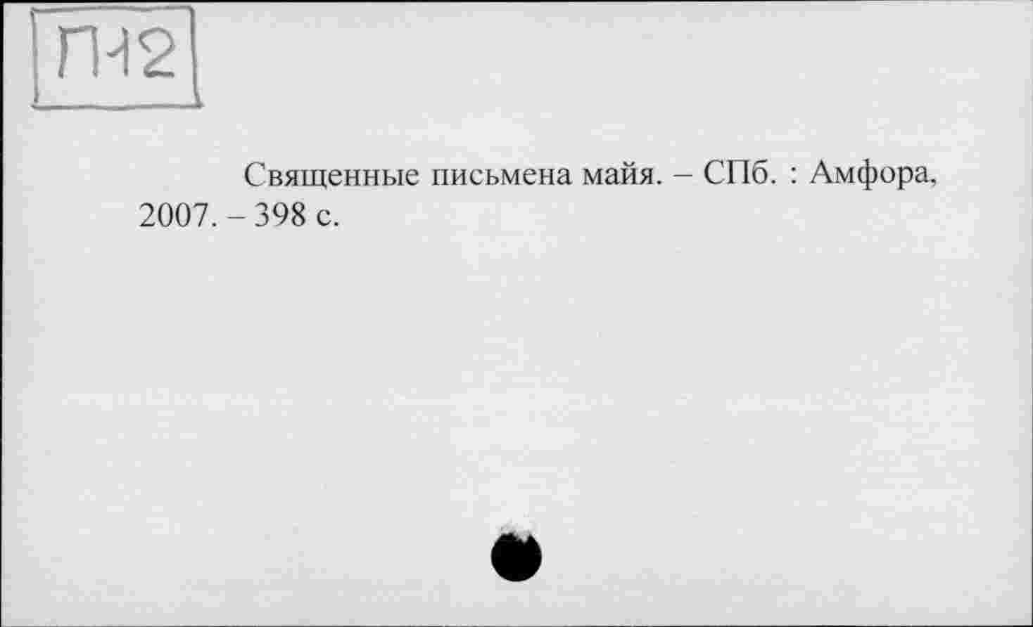 ﻿ГН2 ____к
Священные письмена майя. - СПб. : Амфора, 2007.-398 с.